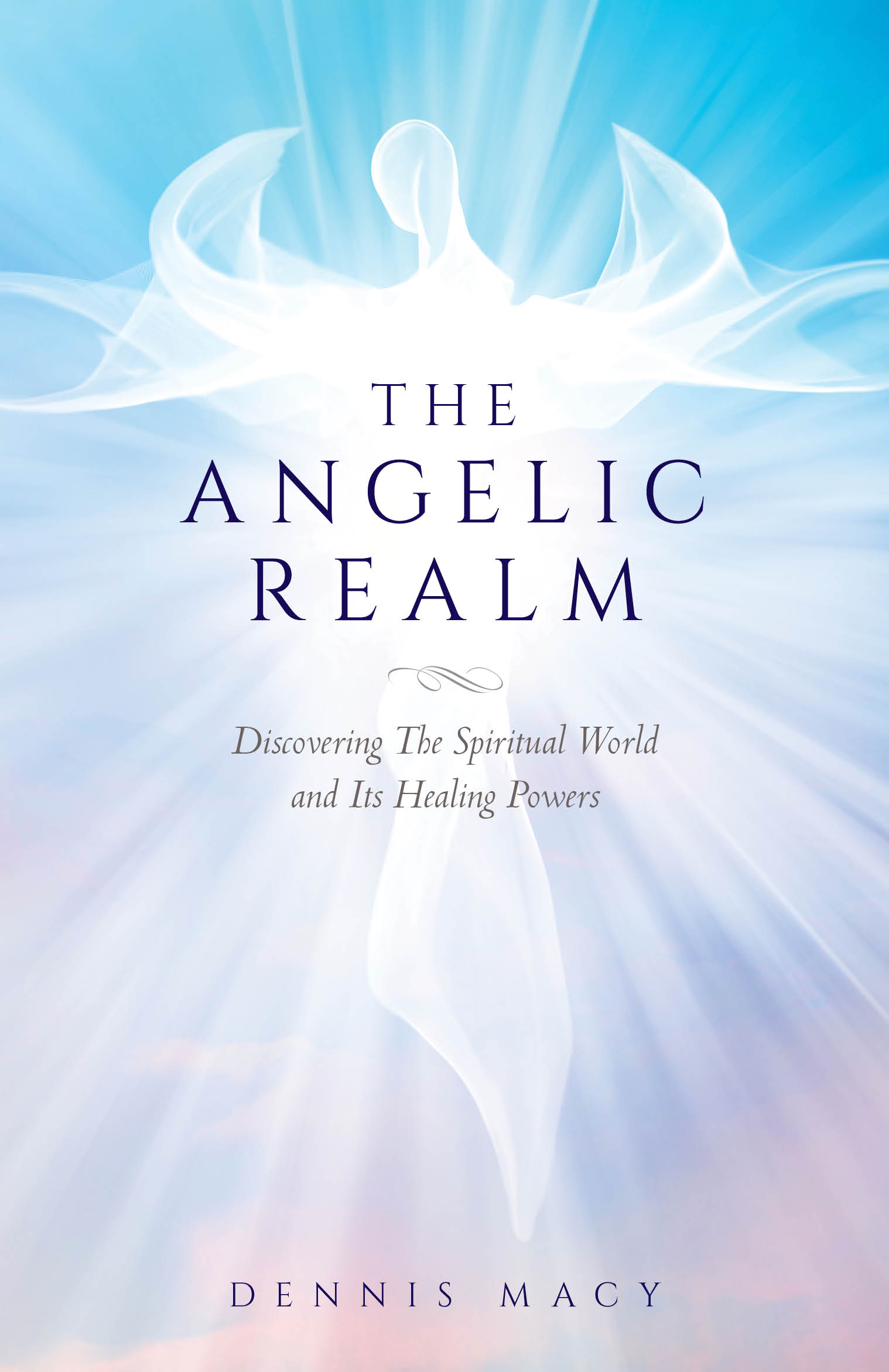 Featured Book: The Angelic Realm: Discovering The Spiritual World and Its Healing Powers by Dennis Macy