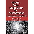 FEATURED: Israel – God’s Divine Decoy for Your Salvation by Harlan Perry